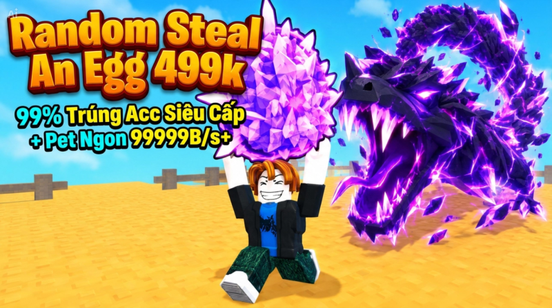 GÓI RANDOM STEAL AN EGG 499.000Đ ĐẢM BẢO CÓ ÍT NHẤT 1 PET 200B/S TRỞ LÊN